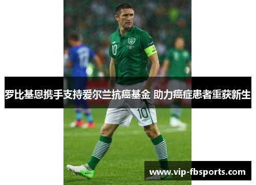 罗比基恩携手支持爱尔兰抗癌基金 助力癌症患者重获新生