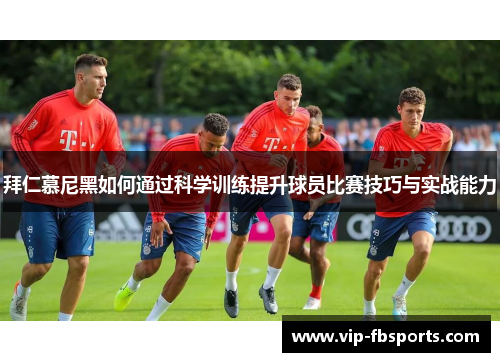 拜仁慕尼黑如何通过科学训练提升球员比赛技巧与实战能力