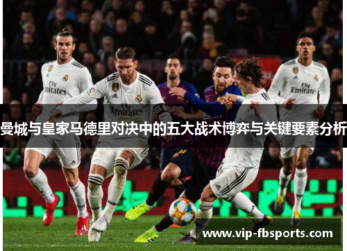 曼城与皇家马德里对决中的五大战术博弈与关键要素分析