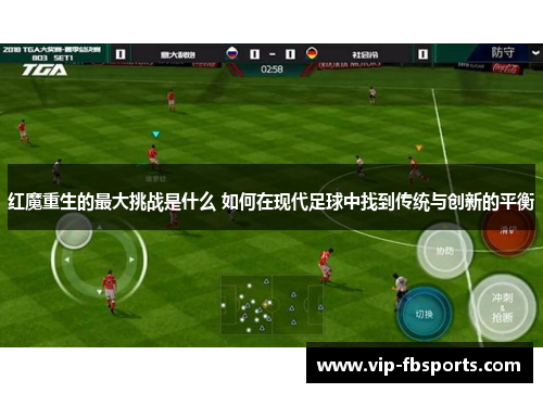 红魔重生的最大挑战是什么 如何在现代足球中找到传统与创新的平衡