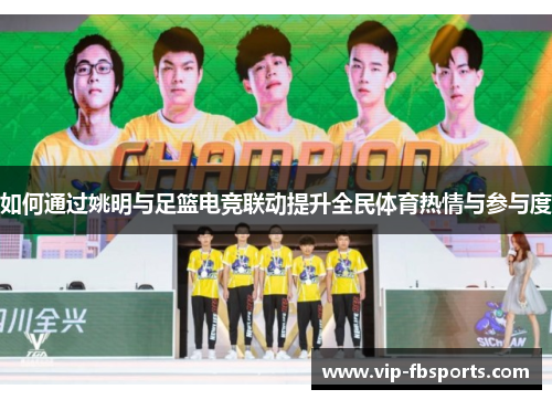 如何通过姚明与足篮电竞联动提升全民体育热情与参与度
