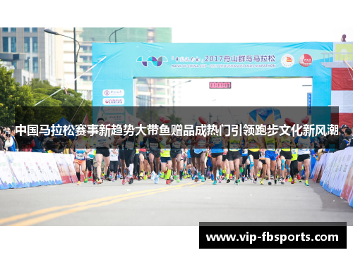 中国马拉松赛事新趋势大带鱼赠品成热门引领跑步文化新风潮
