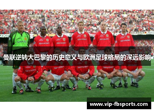 曼联逆转大巴黎的历史意义与欧洲足球格局的深远影响