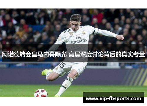阿诺德转会皇马内幕曝光 高层深度讨论背后的真实考量